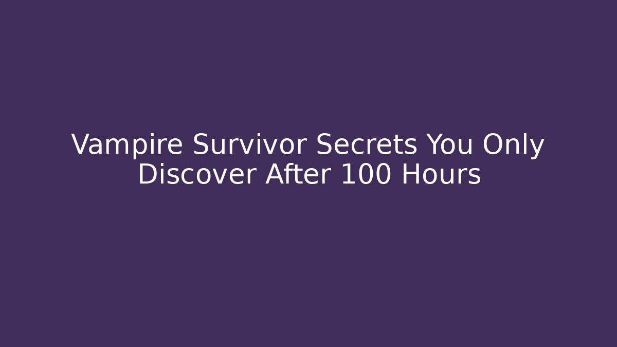 Vampire Survivor Secrets You Only Discover After 100 Hours - Andrea Zevedo