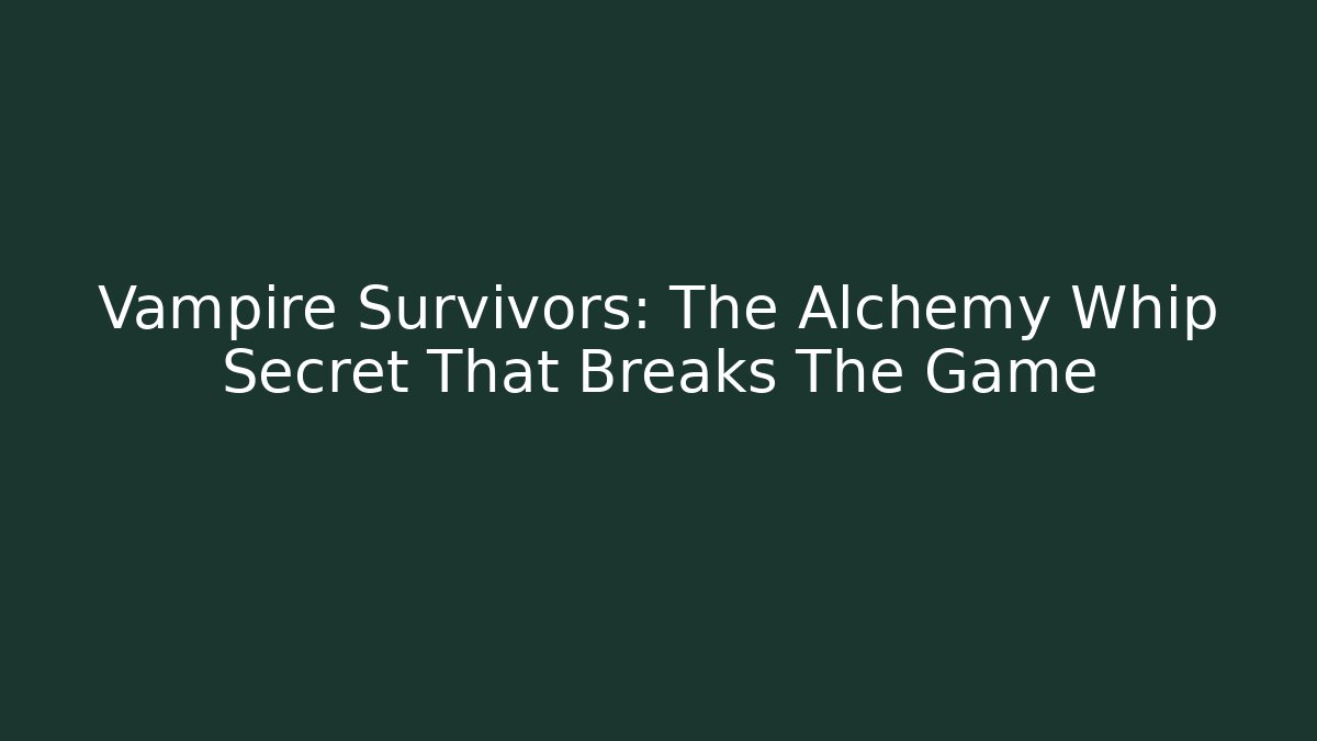 Vampire Survivors: The Alchemy Whip Secret That Breaks The Game