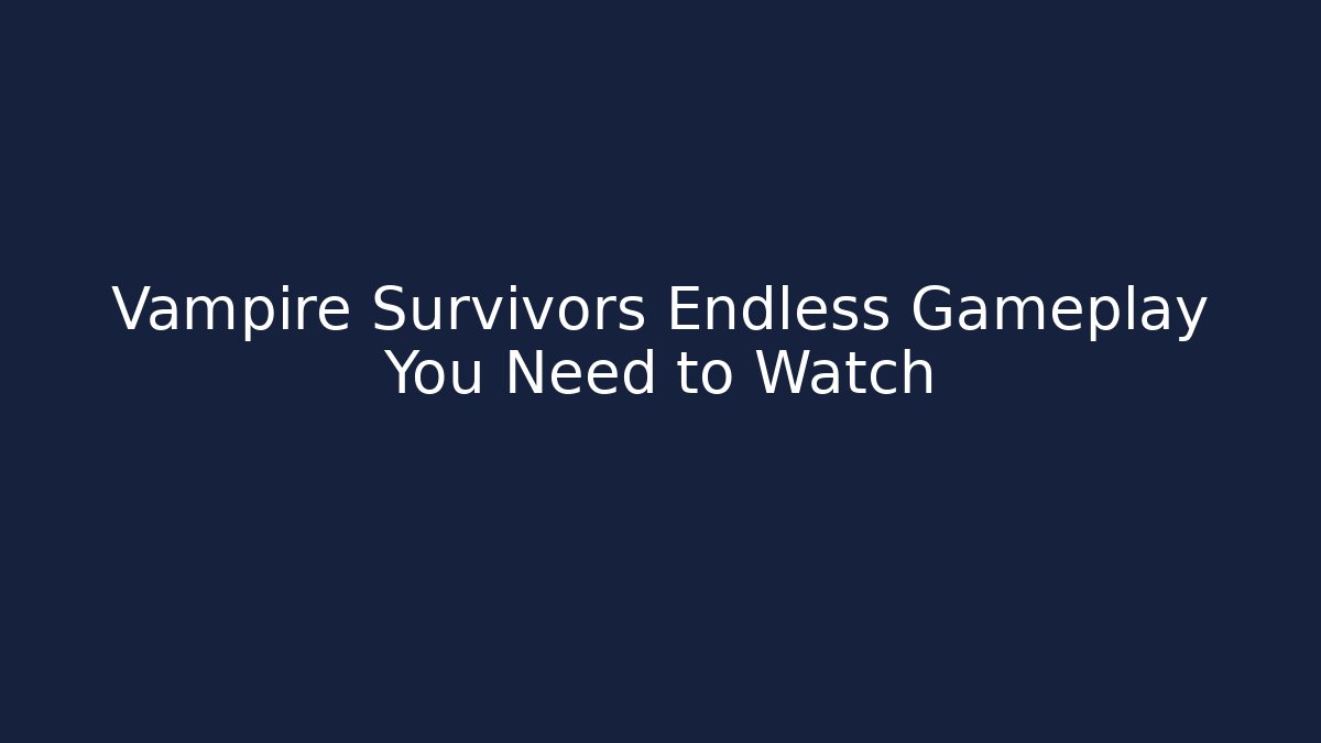 Vampire Survivors Endless Gameplay You Need to Watch