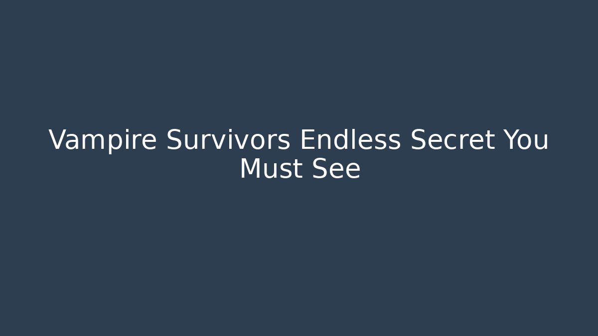 Vampire Survivors Endless Secret You Must See