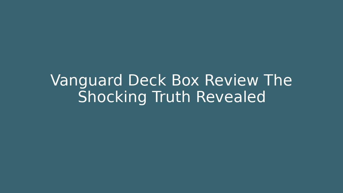 Vanguard Deck Box Review The Shocking Truth Revealed - Andrea Zevedo