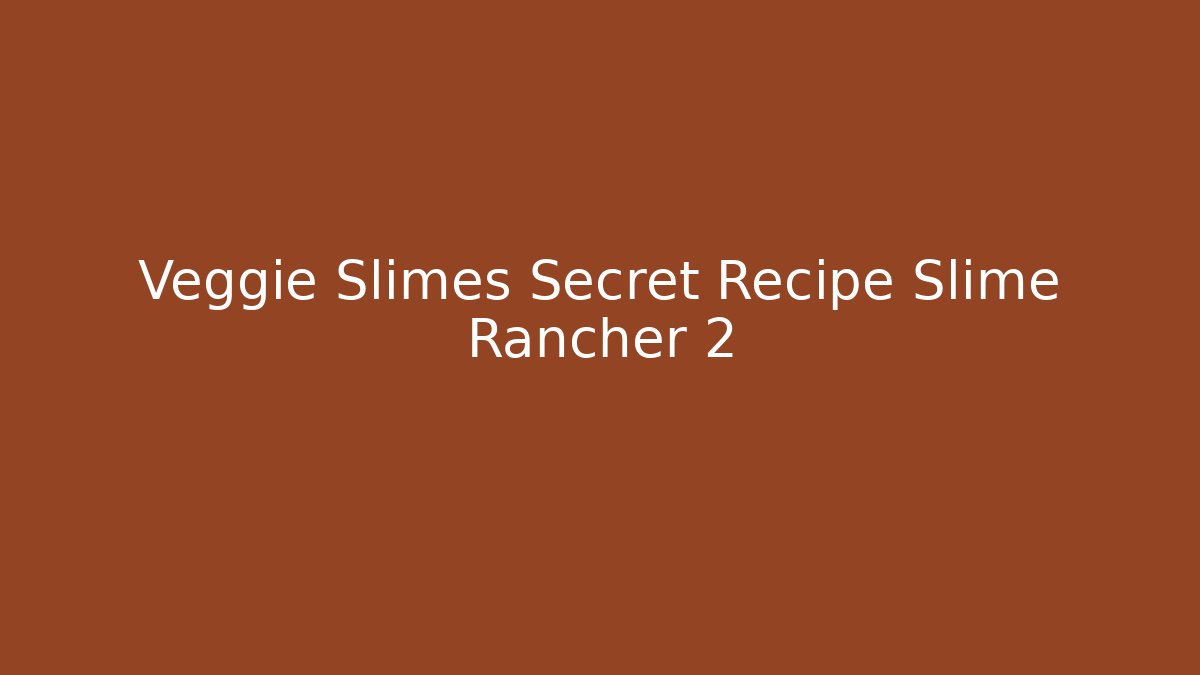 Veggie Slimes Secret Recipe Slime Rancher 2