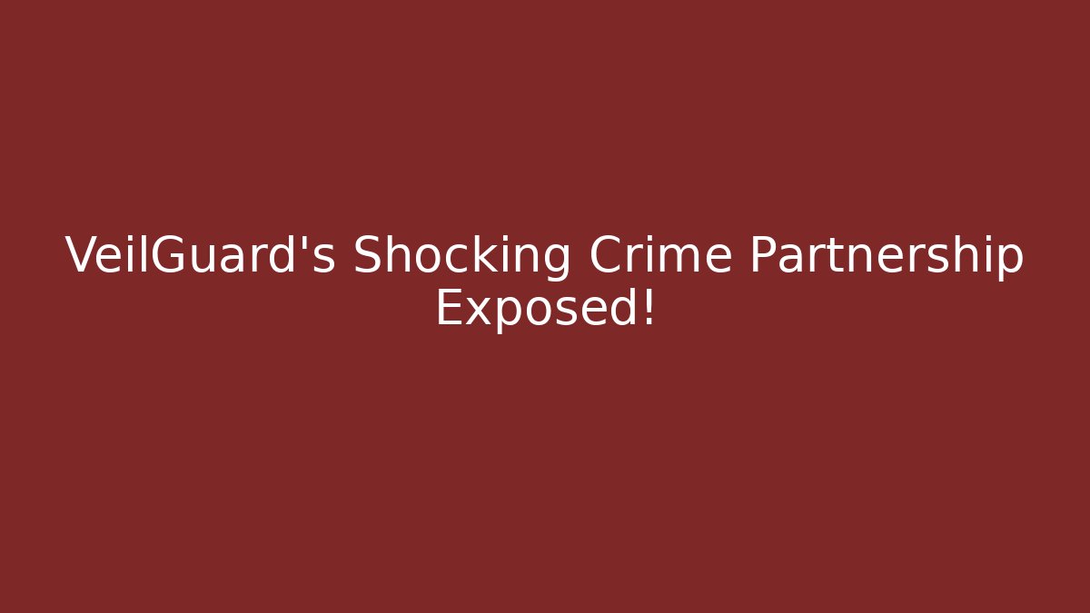 VeilGuard's Shocking Crime Partnership Exposed!
