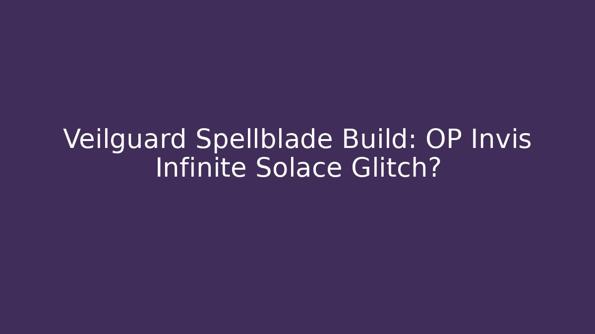 Veilguard Spellblade Build: OP Invis + Infinite Solace Glitch?