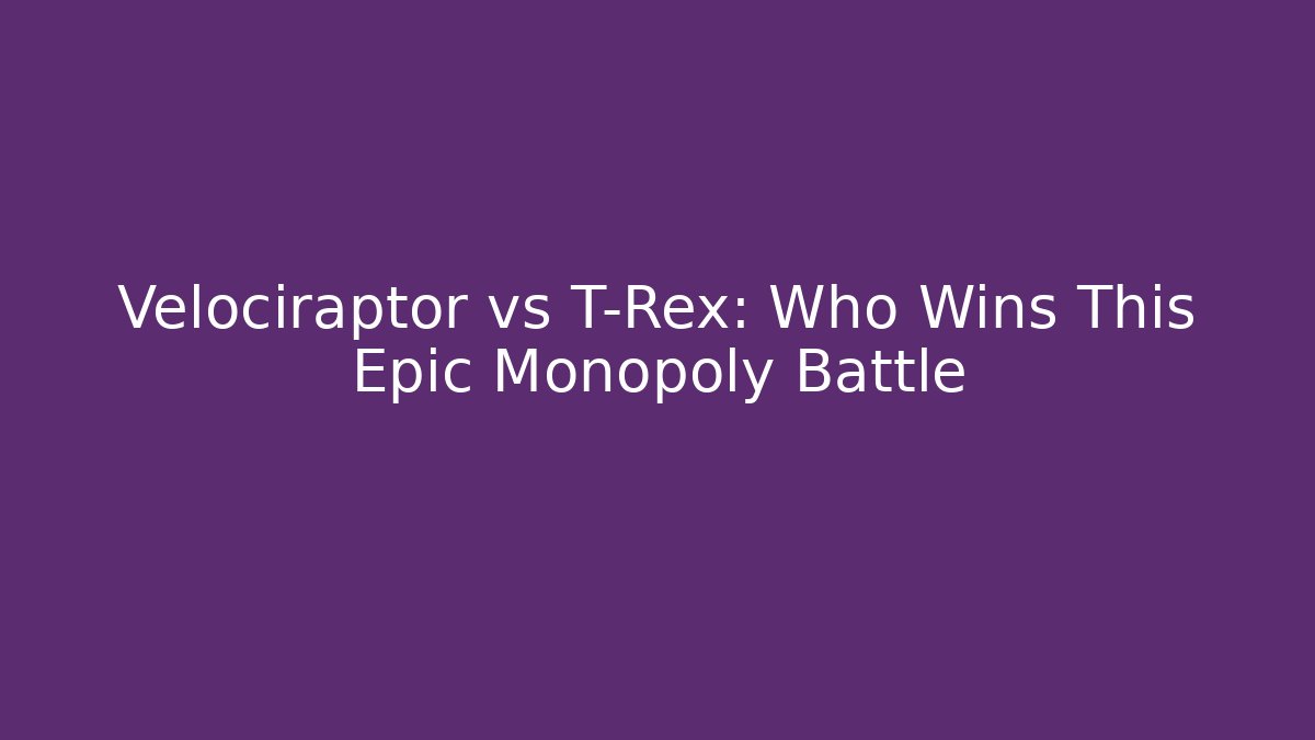 Velociraptor vs T-Rex: Who Wins This Epic Monopoly Battle