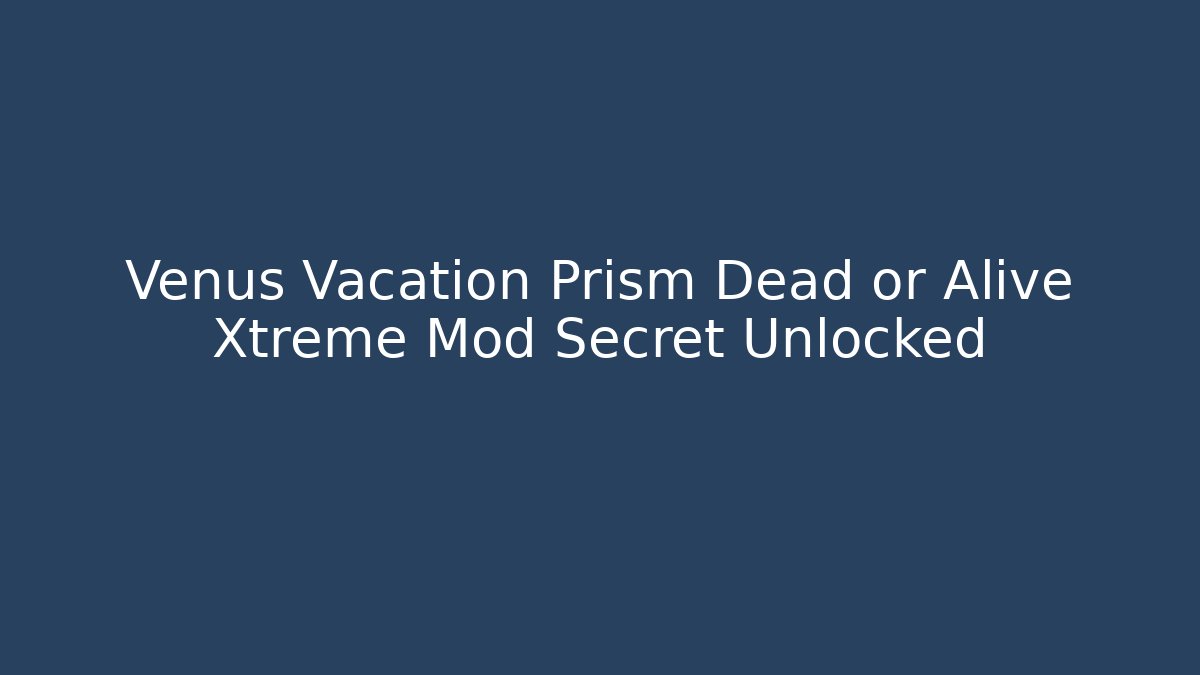 Venus Vacation Prism Dead or Alive Xtreme Mod Secret Unlocked