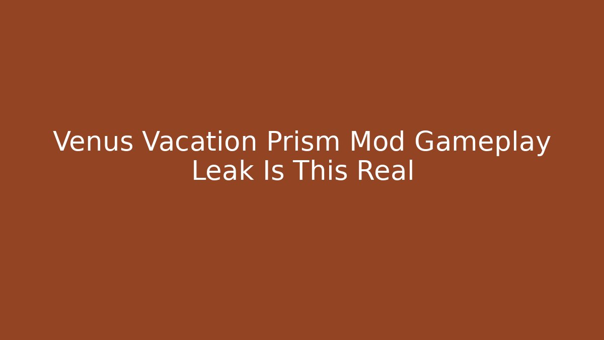 Venus Vacation Prism Mod Gameplay Leak Is This Real