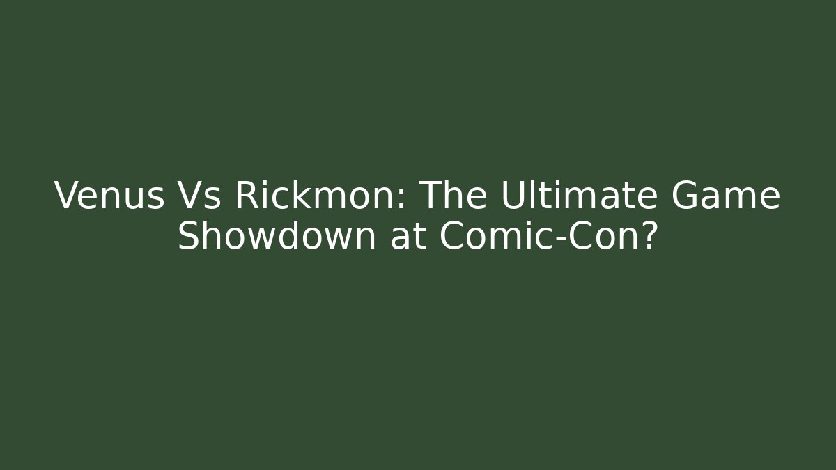 Venus Vs Rickmon: The Ultimate Game Showdown at Comic-Con?