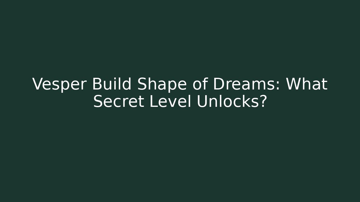 Vesper Build Shape of Dreams: What Secret Level Unlocks?