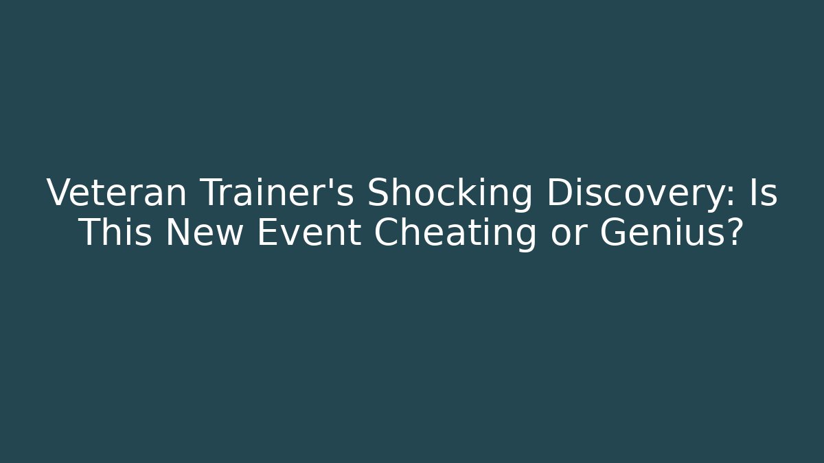 Veteran Trainer's Shocking Discovery: Is This New Event Cheating or Genius?