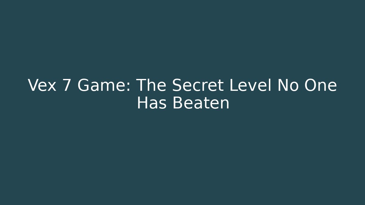 Vex 7 Game: The Secret Level No One Has Beaten