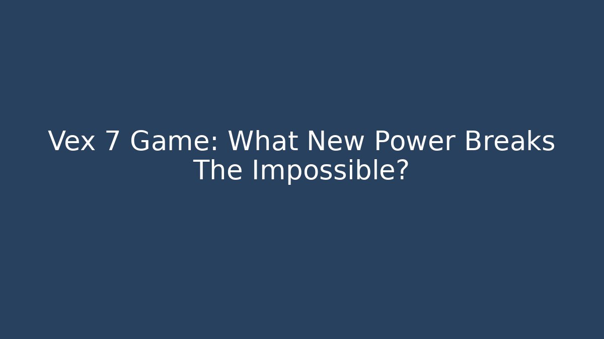 Vex 7 Game: What New Power Breaks The Impossible?