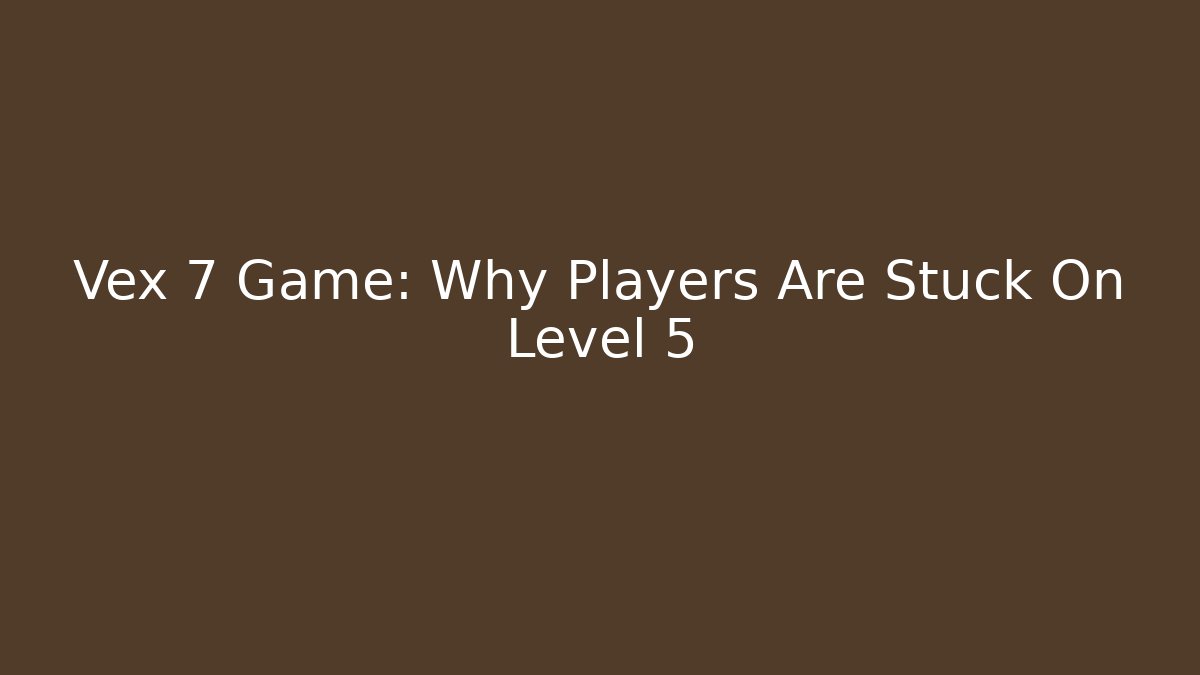 Vex 7 Game: Why Players Are Stuck On Level 5