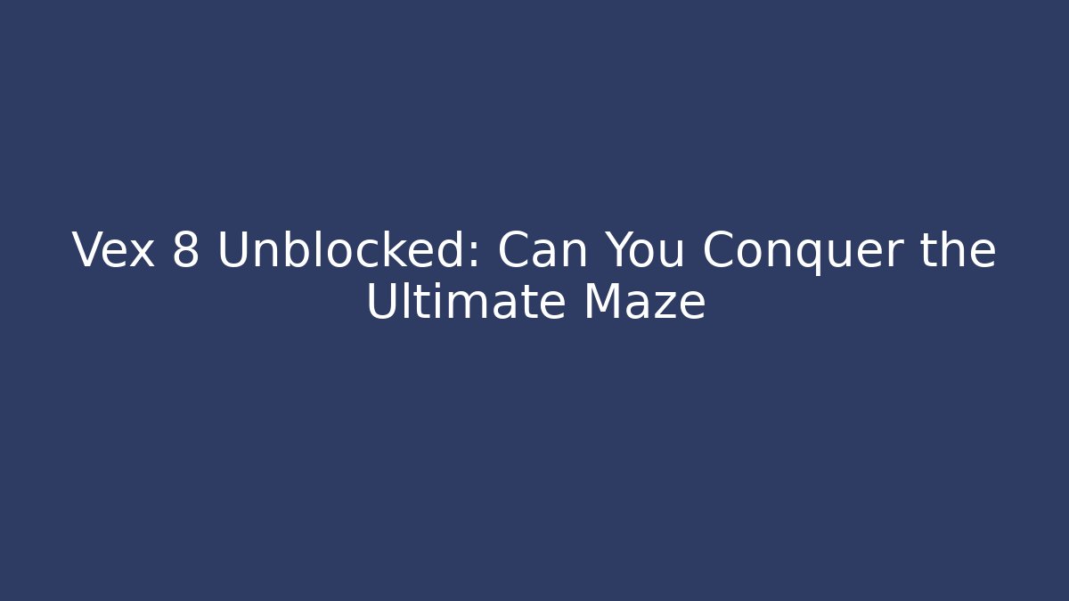 Vex 8 Unblocked: Can You Conquer the Ultimate Maze