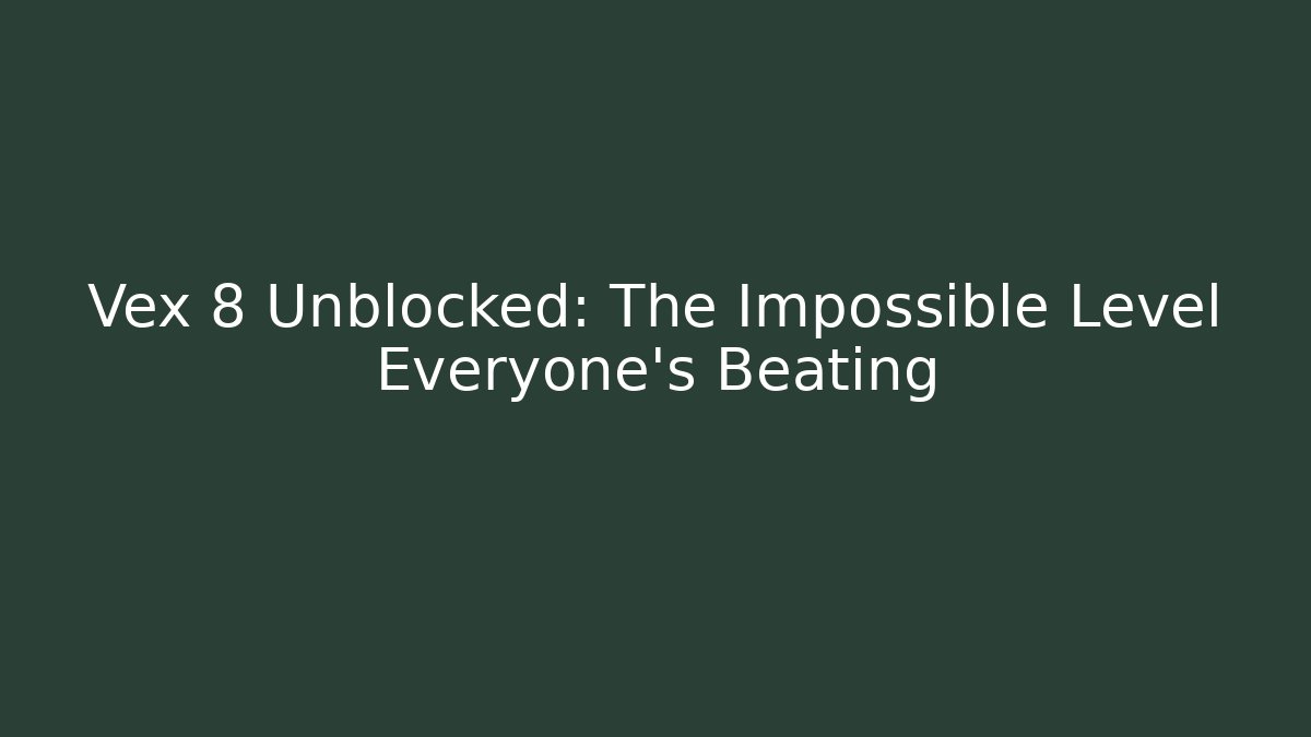 Vex 8 Unblocked: The Impossible Level Everyone’s Beating - Andrea Zevedo