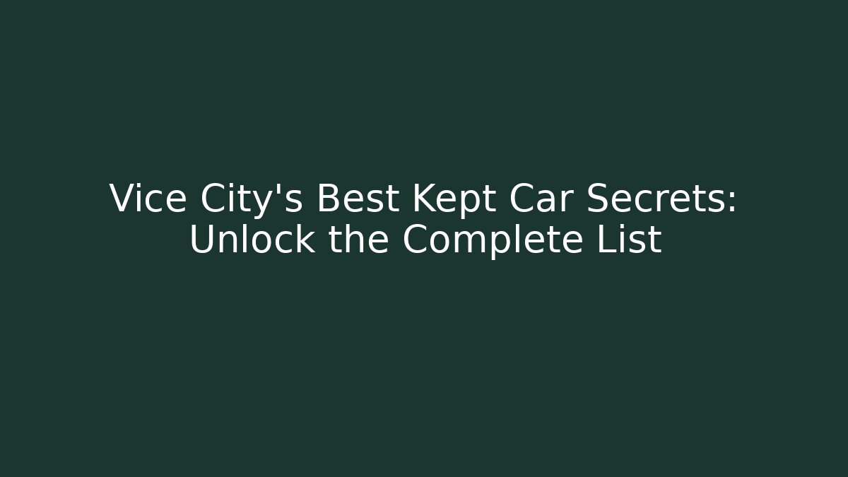 Vice City's Best Kept Car Secrets: Unlock the Complete List