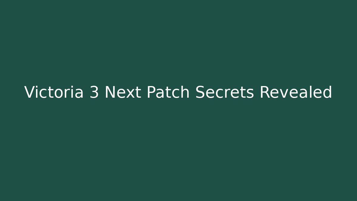 Victoria 3 Next Patch Secrets Revealed