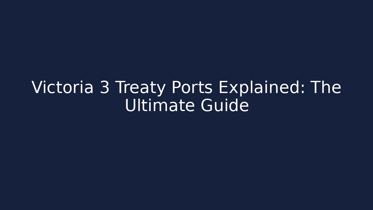 Victoria 3 Treaty Ports Explained: The Ultimate Guide - Andrea Zevedo