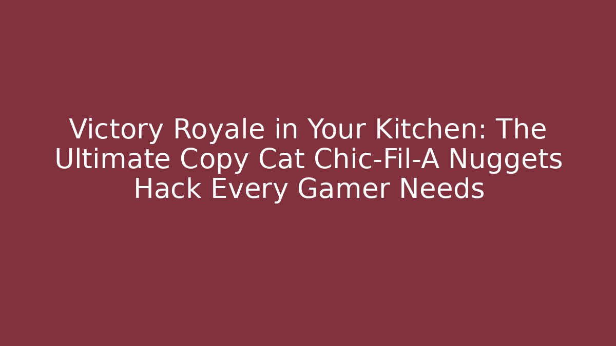 Victory Royale in Your Kitchen: The Ultimate Copy Cat Chic-Fil-A Nuggets Hack Every Gamer Needs