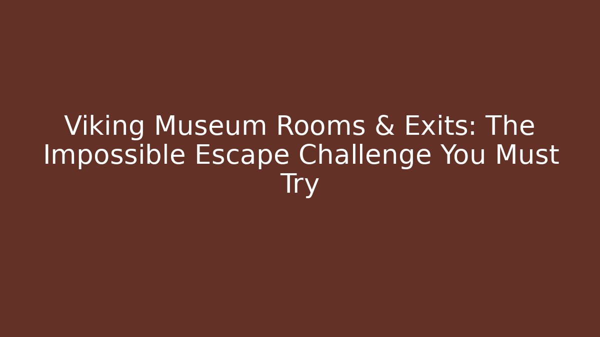 Viking Museum Rooms & Exits: The Impossible Escape Challenge You Must Try - Andrea Zevedo