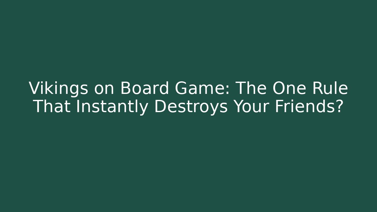 Vikings on Board Game: The One Rule That Instantly Destroys Your Friends?