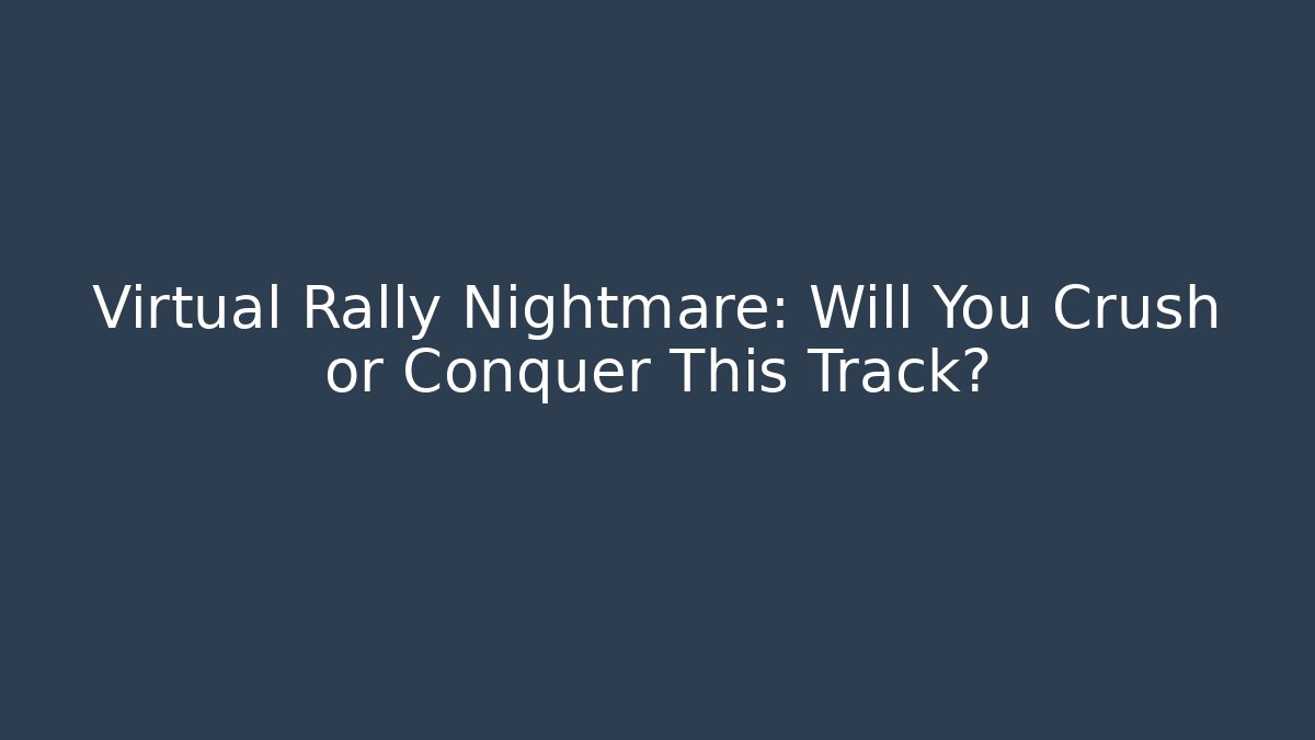 Virtual Rally Nightmare: Will You Crush or Conquer This Track?