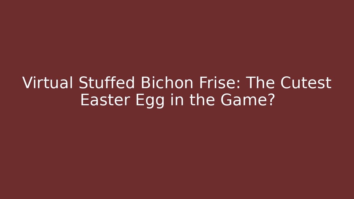 Virtual Stuffed Bichon Frise: The Cutest Easter Egg in the Game? - Andrea Zevedo
