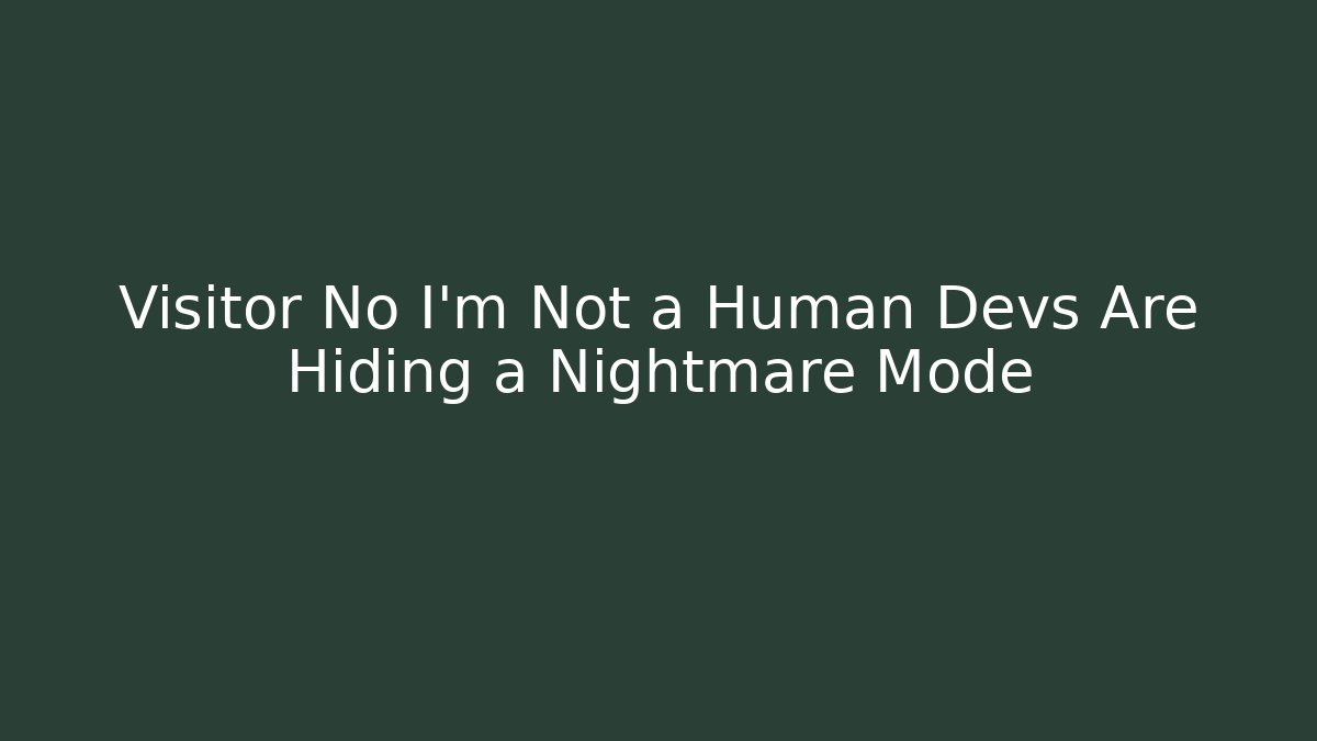 Visitor No I'm Not a Human Devs Are Hiding a Nightmare Mode