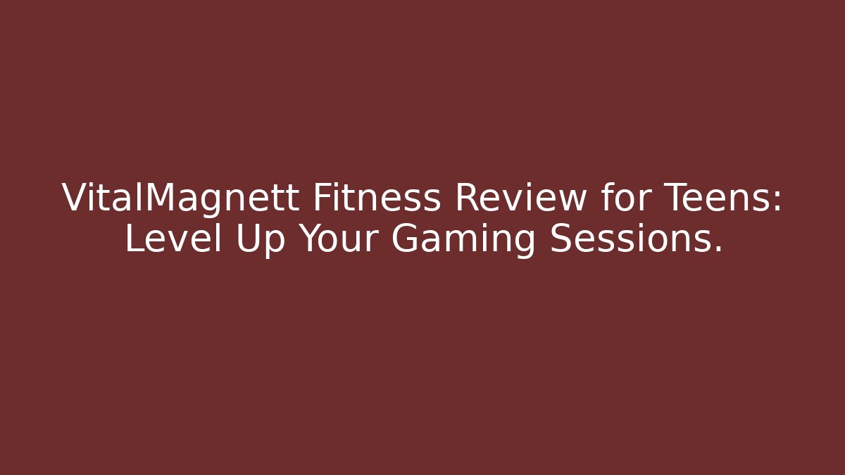 VitalMagnett Fitness Review for Teens: Level Up Your Gaming Sessions.