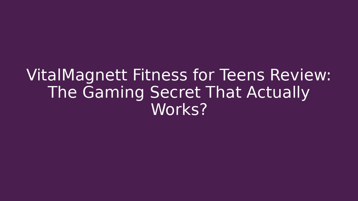 VitalMagnett Fitness for Teens Review: The Gaming Secret That Actually Works?