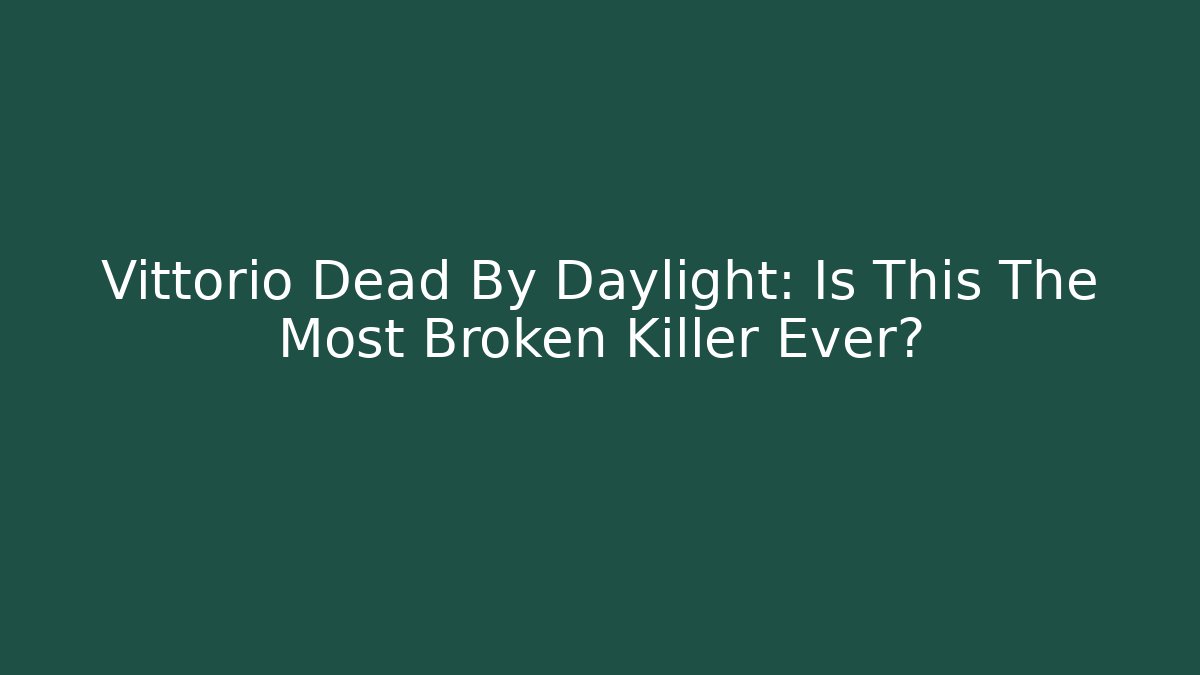 Vittorio Dead By Daylight: Is This The Most Broken Killer Ever?