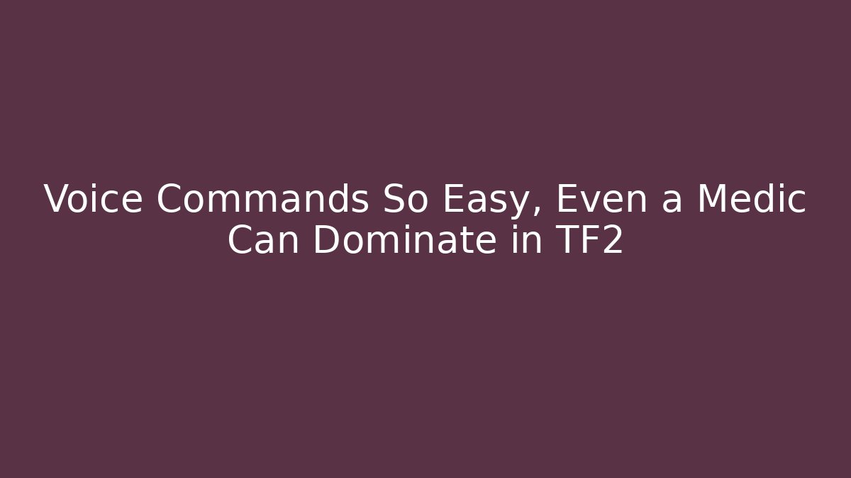 Voice Commands So Easy, Even a Medic Can Dominate in TF2