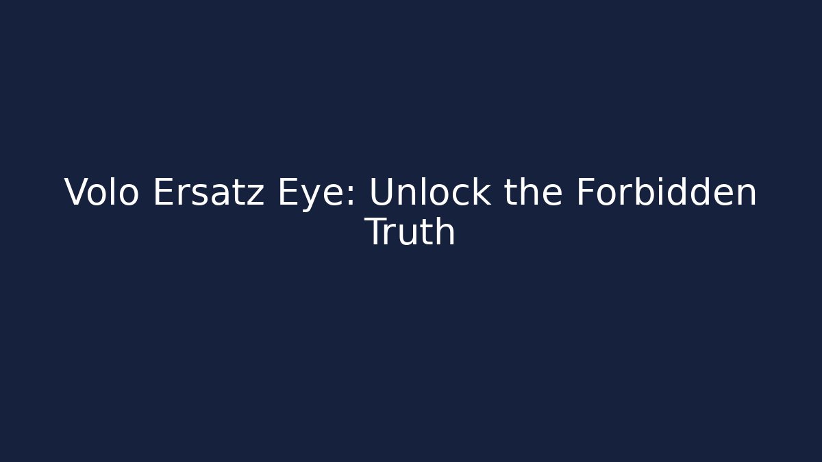 Volo Ersatz Eye: Unlock the Forbidden Truth