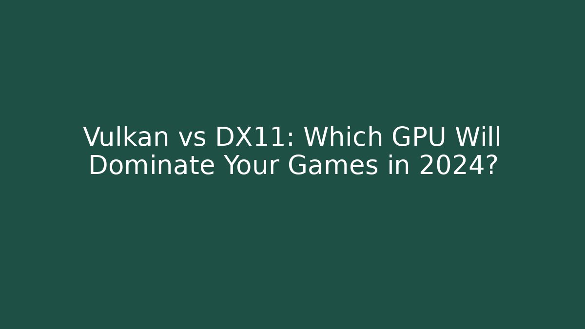 Vulkan vs DX11: Which GPU Will Dominate Your Games in 2024?