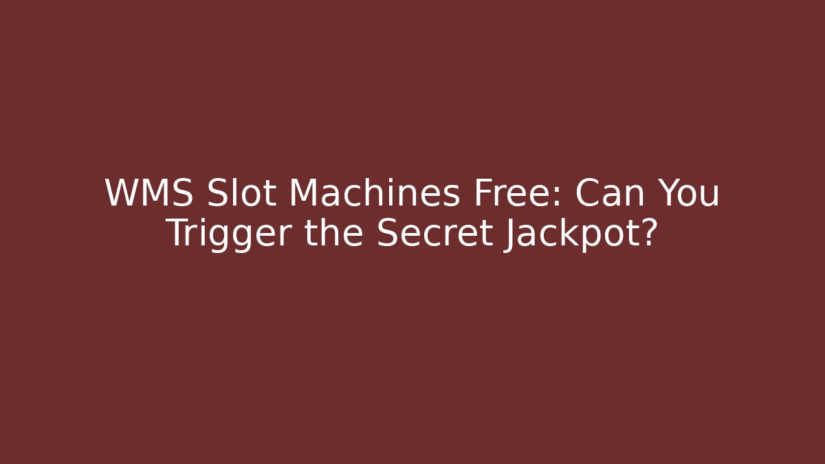 WMS Slot Machines Free: Can You Trigger the Secret Jackpot?