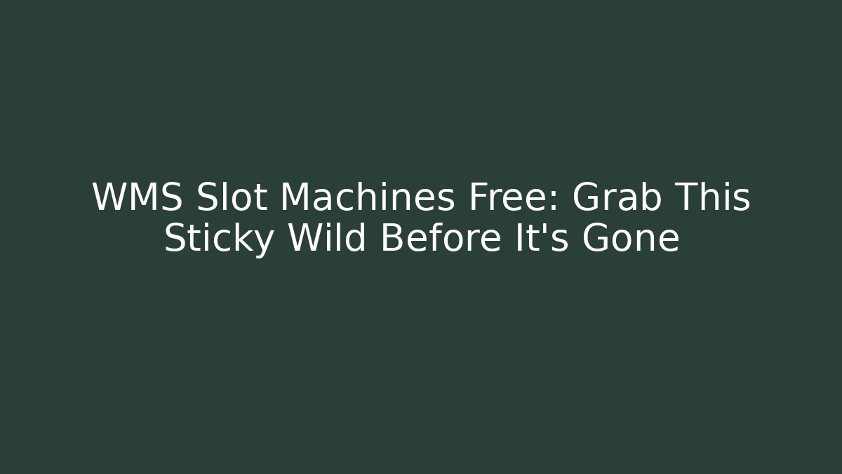 WMS Slot Machines Free: Grab This Sticky Wild Before It's Gone