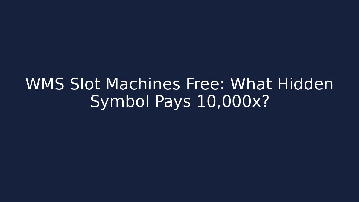 WMS Slot Machines Free: What Hidden Symbol Pays 10,000x?