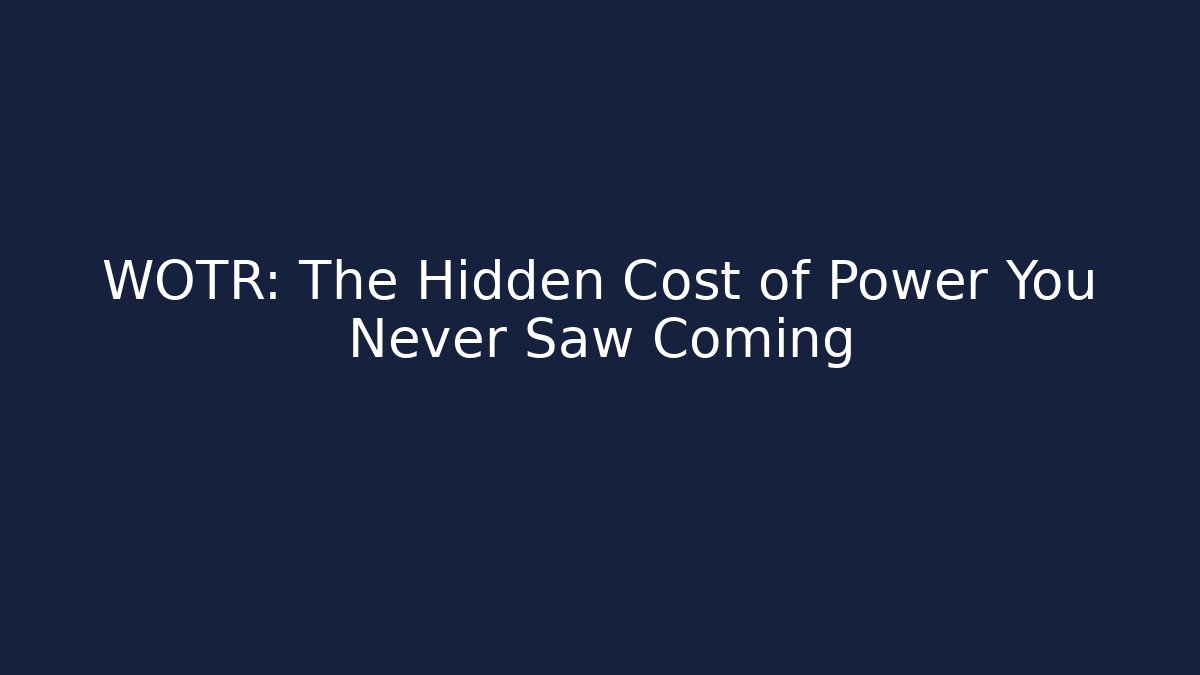 WOTR: The Hidden Cost of Power You Never Saw Coming