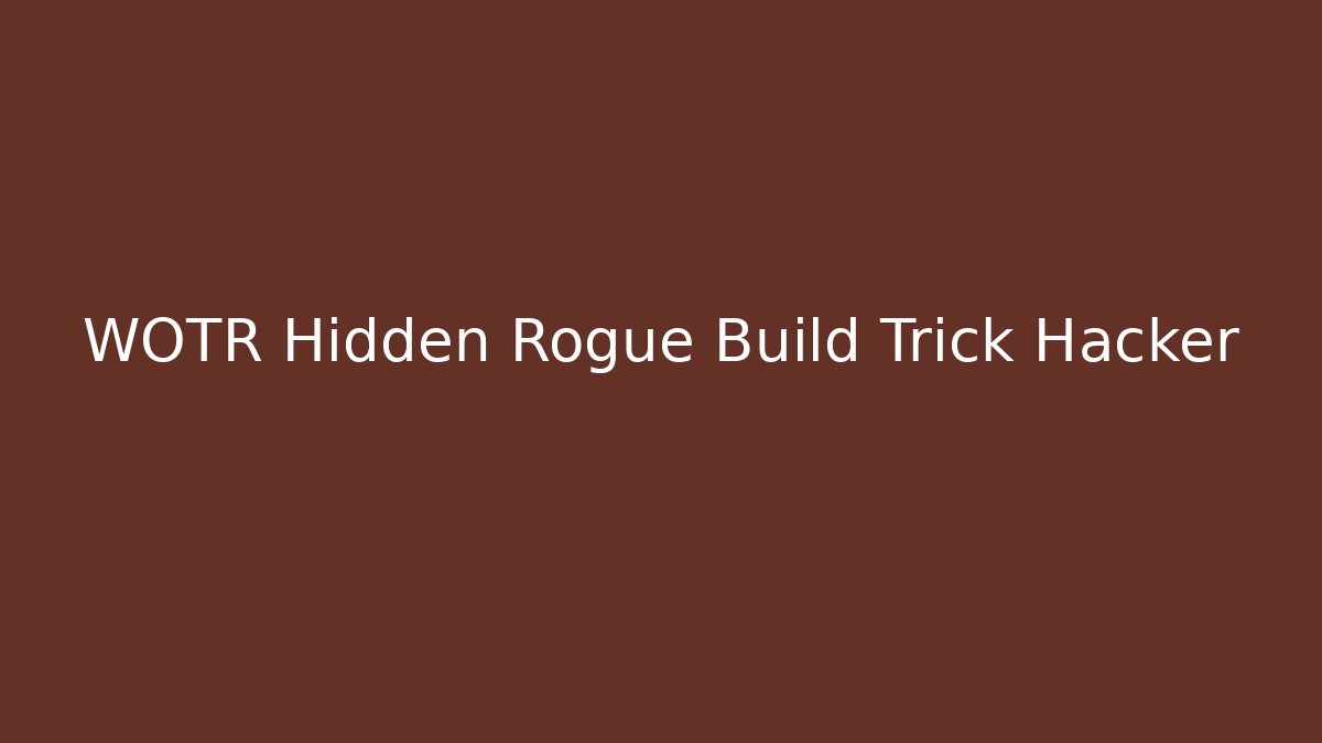 WOTR Hidden Rogue Build Trick Hacker
