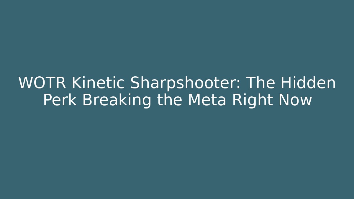 WOTR Kinetic Sharpshooter: The Hidden Perk Breaking the Meta Right Now