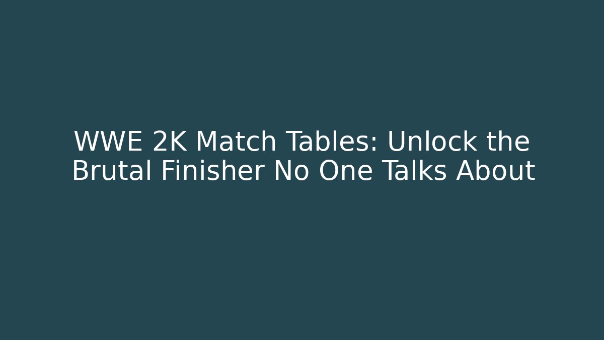 WWE 2K Match Tables: Unlock the Brutal Finisher No One Talks About