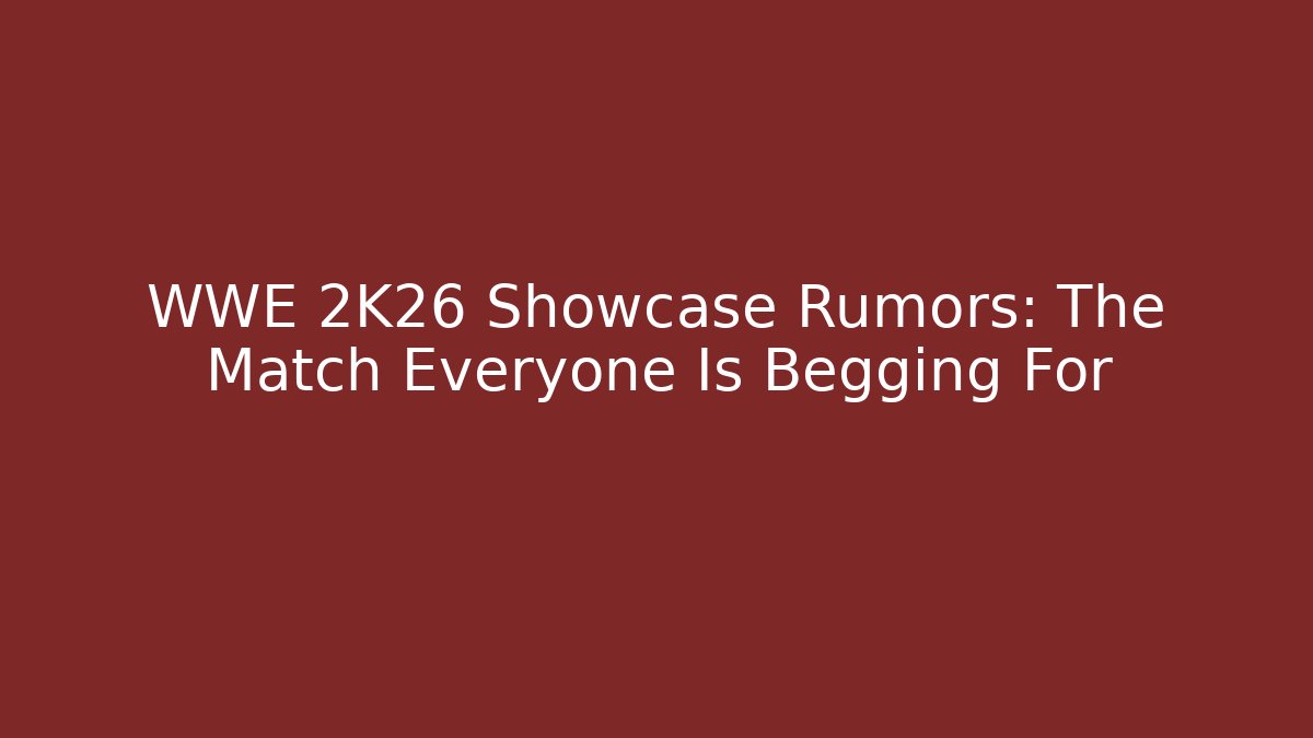WWE 2K26 Showcase Rumors: The Match Everyone Is Begging For