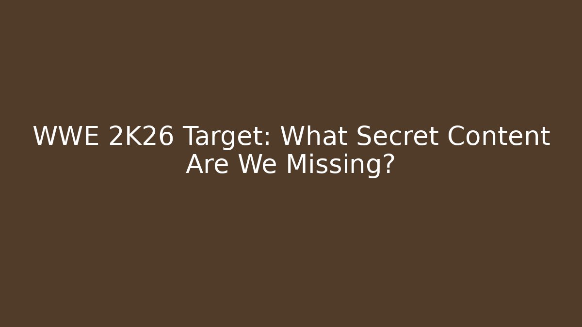 WWE 2K26 Target: What Secret Content Are We Missing?