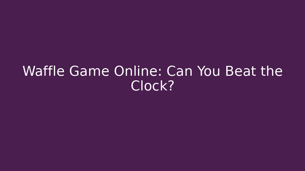 Waffle Game Online: Can You Beat the Clock?