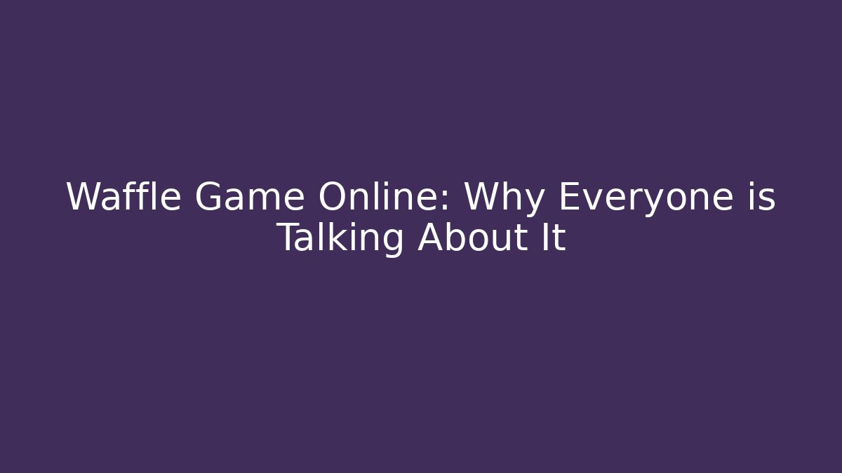 Waffle Game Online: Why Everyone is Talking About It