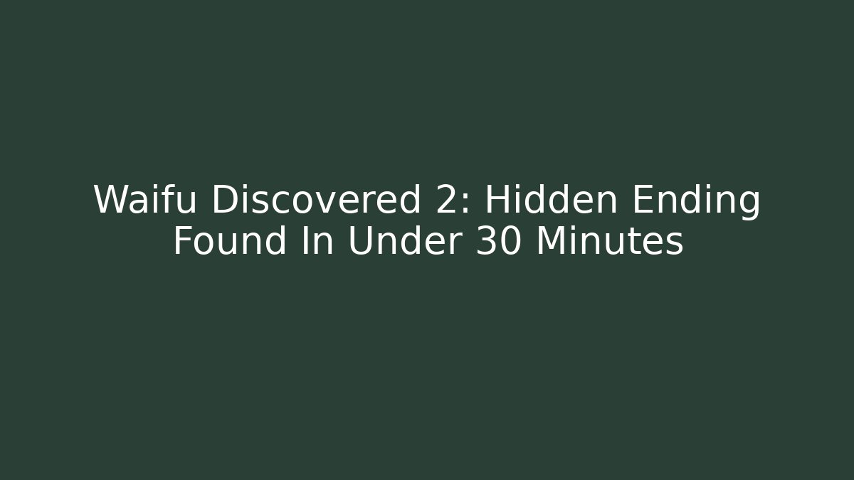 Waifu Discovered 2: Hidden Ending Found In Under 30 Minutes