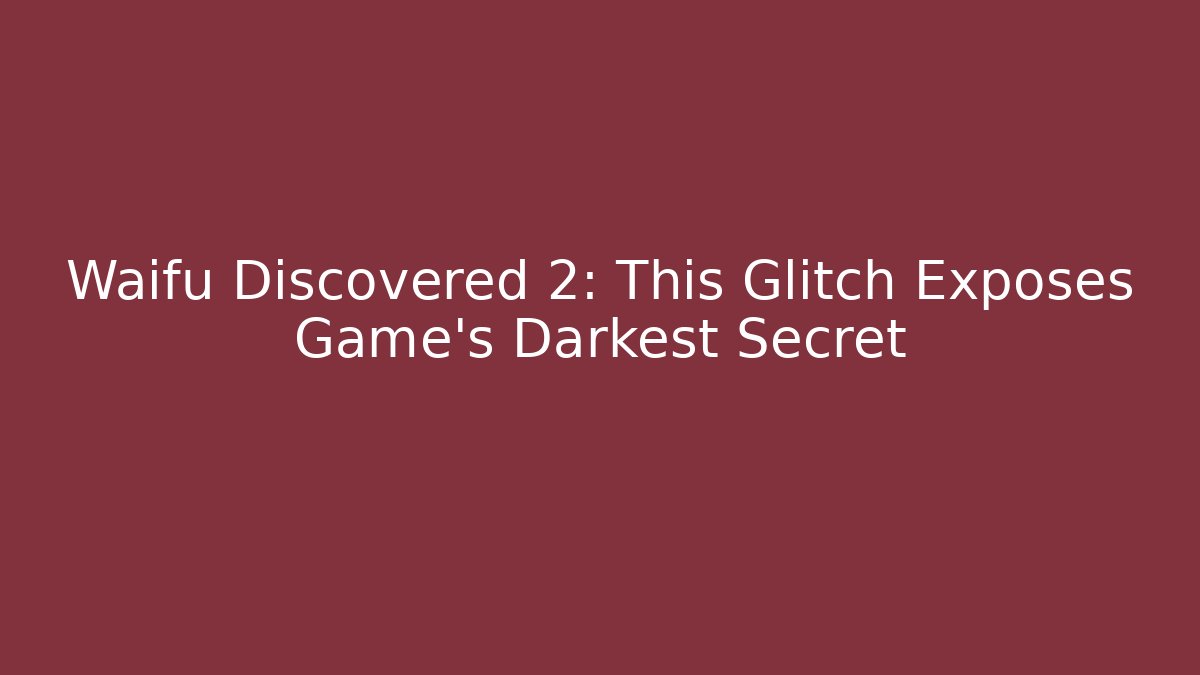 Waifu Discovered 2: This Glitch Exposes Game's Darkest Secret