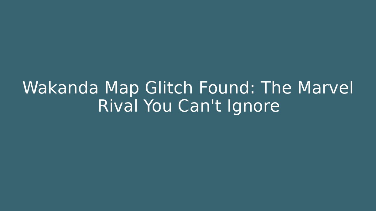 Wakanda Map Glitch Found: The Marvel Rival You Can't Ignore