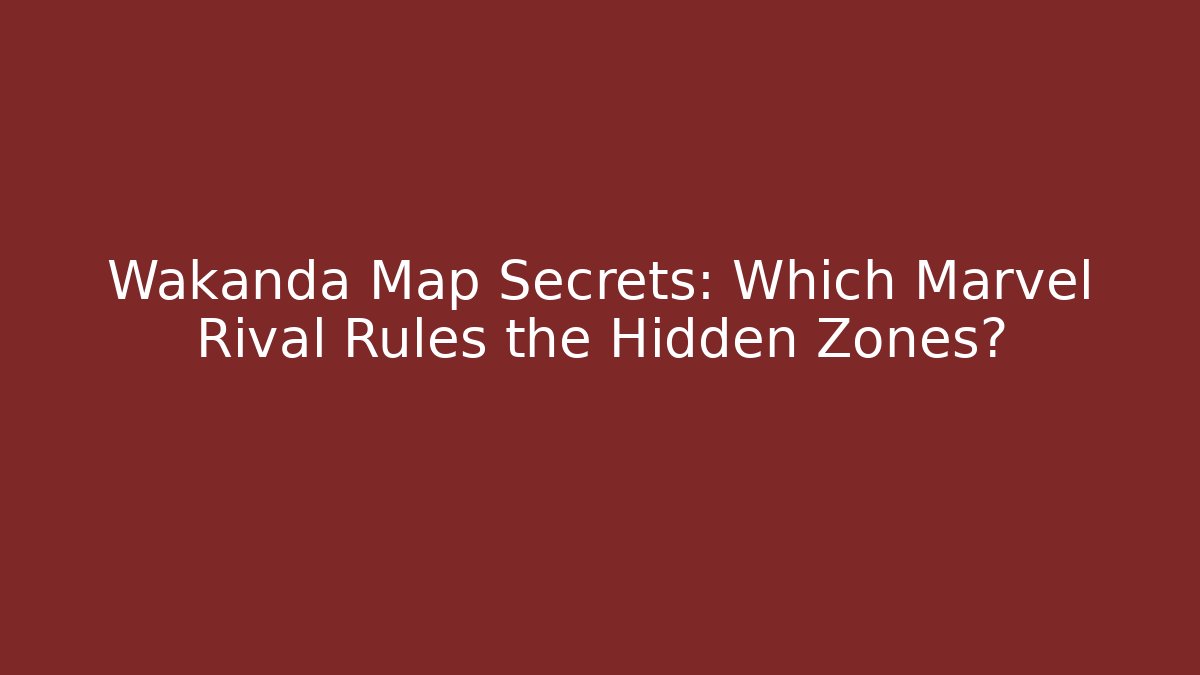 Wakanda Map Secrets: Which Marvel Rival Rules the Hidden Zones? - Andrea Zevedo