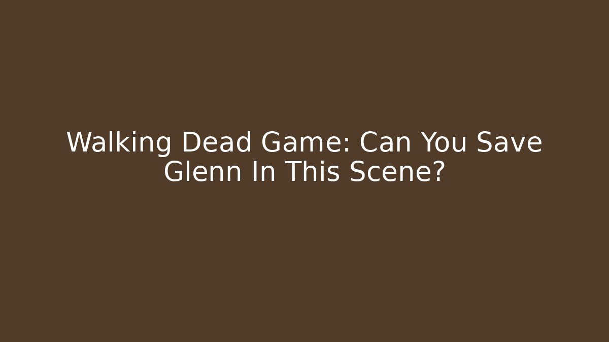 Walking Dead Game: Can You Save Glenn In This Scene?